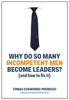 Por qué tantos hombres incompetentes se convierten en líderes (y cómo solucionarlo) - Why Do So Many Incompetent Men Become Leaders?: (And How to Fix It)