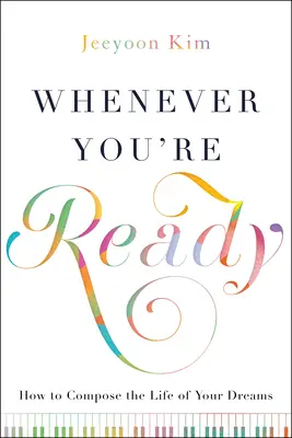 Cuando estés preparado: Cómo componer la vida de tus sueños - Whenever You're Ready: How to Compose the Life of Your Dreams