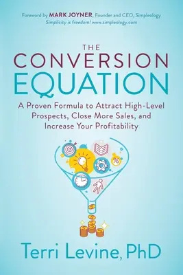 La ecuación de la conversión: Una fórmula probada para atraer clientes potenciales de alto nivel, cerrar más ventas y aumentar su rentabilidad - The Conversion Equation: A Proven Formula to Attract High-Level Prospects, Close More Sales, and Increase Your Profitability