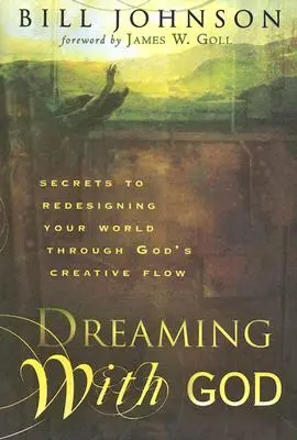 Soñar con Dios: Secretos para rediseñar tu mundo a través del flujo creativo de Dios - Dreaming with God: Secrets to Redesigning Your World Through God's Creative Flow