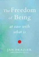 La libertad de ser: A gusto con lo que es - The Freedom of Being: At Ease with What Is