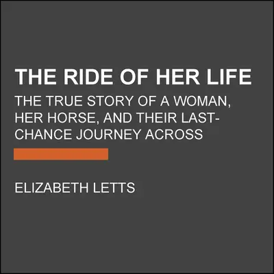El viaje de su vida: La verdadera historia de una mujer, su caballo y su viaje de última oportunidad a través de América - The Ride of Her Life: The True Story of a Woman, Her Horse, and Their Last-Chance Journey Across America