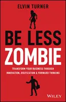 Ser menos zombi: cómo las grandes empresas crean innovación dinámica, liderazgo intrépido y personas apasionadas - Be Less Zombie: How Great Companies Create Dynamic Innovation, Fearless Leadership and Passionate People