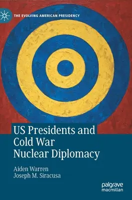 Los presidentes estadounidenses y la diplomacia nuclear de la Guerra Fría - Us Presidents and Cold War Nuclear Diplomacy