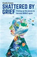 Destrozado por el dolor: Recoger los pedazos para volver a ser uno mismo - Shattered by Grief: Picking Up the Pieces to Become Whole Again