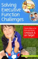 Resolviendo los Retos de la Función Ejecutiva: Formas sencillas de conseguir que los niños con autismo se desatasquen y se centren en el objetivo - Solving Executive Function Challenges: Simple Ways to Get Kids with Autism Unstuck and on Target