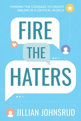 Despedir a los que odian: El valor de crear en Internet en un mundo crítico - Fire the Haters: Finding Courage to Create Online in a Critical World