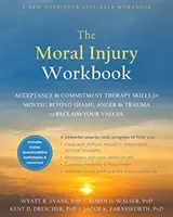 The Moral Injury Workbook: Habilidades de la Terapia de Aceptación y Compromiso para ir más allá de la vergüenza, la ira y el trauma y recuperar tus valores. - The Moral Injury Workbook: Acceptance and Commitment Therapy Skills for Moving Beyond Shame, Anger, and Trauma to Reclaim Your Values