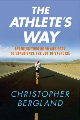 El camino del atleta: Cómo entrenar la mente y el cuerpo para disfrutar del ejercicio físico - The Athlete's Way: Training Your Mind and Body to Experience the Joy of Exercise