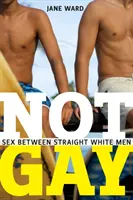 No es gay: sexo entre hombres blancos heterosexuales - Not Gay: Sex Between Straight White Men