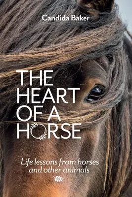 El corazón de un caballo: Lecciones de vida de caballos y otros animales - The Heart of a Horse: Life Lessons from Horses and Other Animals