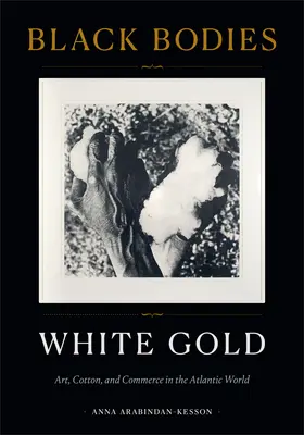 Cuerpos negros, oro blanco: Arte, algodón y comercio en el mundo atlántico - Black Bodies, White Gold: Art, Cotton, and Commerce in the Atlantic World