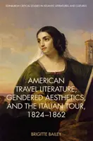 American Travel Literature, Gendered Aesthetics, and the Italian Tour, 1824-62 (Literatura de viajes estadounidense, estética de género y el viaje a Italia, 1824-62) - American Travel Literature, Gendered Aesthetics, and the Italian Tour, 1824-62