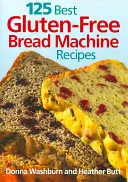 125 mejores recetas para hacer pan sin gluten en la panificadora - 125 Best Gluten-Free Bread Machine Recipes