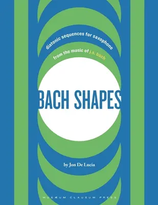 Formas de Bach: Secuencias diatónicas para saxofón de la música de J.S. Bach - Bach Shapes: Diatonic Sequences for Saxophone from the Music of J.S. Bach