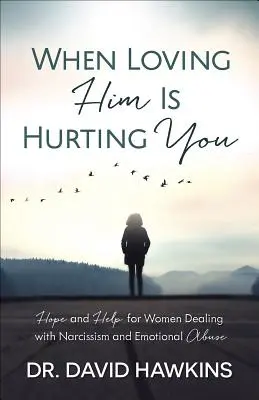 Cuando amarle te hace daño: Esperanza y ayuda para mujeres que lidian con el narcisismo y el abuso emocional - When Loving Him Is Hurting You: Hope and Help for Women Dealing with Narcissism and Emotional Abuse