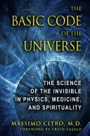 El Código Básico del Universo: La ciencia de lo invisible en la física, la medicina y la espiritualidad - The Basic Code of the Universe: The Science of the Invisible in Physics, Medicine, and Spirituality