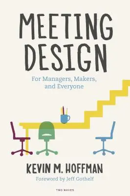 Diseño de reuniones: Para gestores, creadores y todo el mundo - Meeting Design: For Managers, Makers, and Everyone