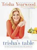 La mesa de Trisha: Mis favoritos para una vida equilibrada: Un libro de cocina - Trisha's Table: My Feel-Good Favorites for a Balanced Life: A Cookbook