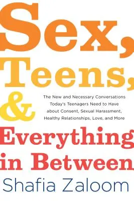Sexo, adolescencia y todo lo demás: Las nuevas y necesarias conversaciones que los adolescentes de hoy en día necesitan tener sobre el consentimiento, el acoso sexual, las relaciones sanas y la sexualidad. - Sex, Teens, and Everything in Between: The New and Necessary Conversations Today's Teenagers Need to Have about Consent, Sexual Harassment, Healthy Re