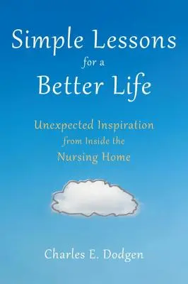 Lecciones sencillas para una vida mejor: Inspiración inesperada desde el interior de la residencia de ancianos - Simple Lessons for a Better Life: Unexpected Inspiration from Inside the Nursing Home