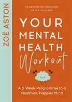 Tu entrenamiento de salud mental: Un programa de 5 semanas para una mente más sana y feliz - Your Mental Health Workout: A 5 Week Programme to a Healthier, Happier Mind