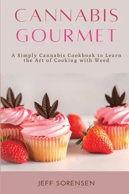 Cannabis Gourmet: Un libro de cocina simplemente cannábico para aprender el arte de cocinar con hierba. - Cannabis Gourmet: A Simply Cannabis Cookbook to Learn the Art of Cooking with Weed.