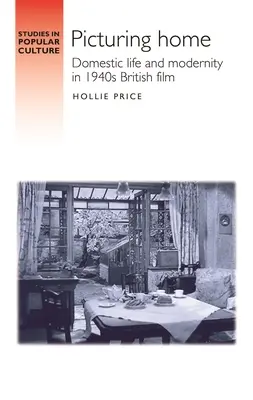 La imagen del hogar: Vida doméstica y modernidad en el cine británico de los años cuarenta - Picturing Home: Domestic Life and Modernity in 1940s British Film