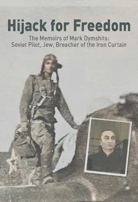 Hijack for Freedom: Memorias de Mark Dymshits: Piloto soviético, judío, rompedor del Telón de Acero - Hijack for Freedom: The Memoirs of Mark Dymshits: Soviet Pilot, Jew, Breacher of the Iron Curtain