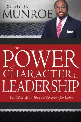 El poder del carácter en el liderazgo: Cómo afectan a los líderes los valores, la moral, la ética y los principios - The Power of Character in Leadership: How Values, Morals, Ethics, and Principles Affect Leaders