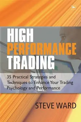 Trading de alto rendimiento: 35 estrategias y técnicas prácticas para mejorar su psicología y rendimiento en el trading - High Performance Trading: 35 Practical Strategies and Techniques to Enhance Your Trading Psychology and Performance