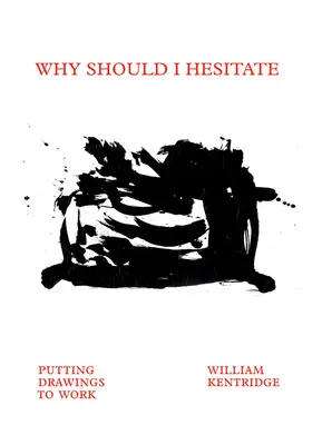 William Kentridge Why Should I Hesitate: Poner a trabajar los dibujos - William Kentridge: Why Should I Hesitate: Putting Drawings to Work