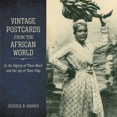 Postales antiguas del mundo africano: En la dignidad de su trabajo y la alegría de su juego - Vintage Postcards from the African World: In the Dignity of Their Work and the Joy of Their Play