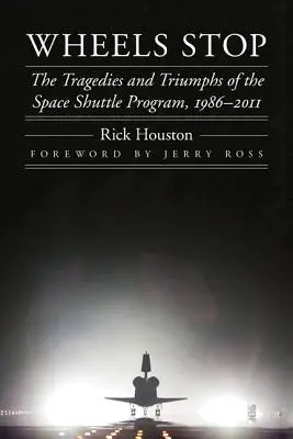 Wheels Stop: Tragedias y triunfos del programa de transbordadores espaciales, 1986-2011 - Wheels Stop: The Tragedies and Triumphs of the Space Shuttle Program, 1986-2011