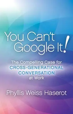 ¡You Can't Google It! El caso convincente de la conversación intergeneracional en el trabajo - You Can't Google It!: The Compelling Case for Cross-Generational Conversation at Work