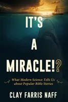 Es un milagro? Lo que la ciencia moderna nos dice sobre los relatos bíblicos populares - It's a Miracle!?: What Modern Science Tells Us about Popular Bible Stories