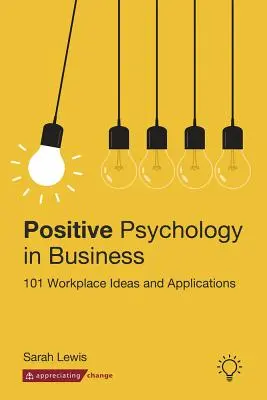 Psicología positiva en la empresa: 101 ideas y aplicaciones para el lugar de trabajo - Positive Psychology in Business: 101 Workplace Ideas and Applications