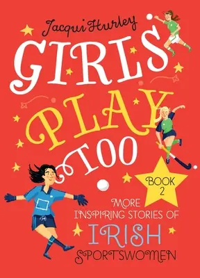 Las chicas también juegan: Libro 2: Más historias inspiradoras de deportistas irlandesas - Girls Play Too: Book 2: More Inspiring Stories of Irish Sportswomen