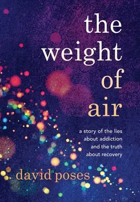 El peso del aire: Una historia de mentiras sobre la adicción y la verdad sobre la recuperación - The Weight of Air: A Story of the Lies about Addiction and the Truth about Recovery