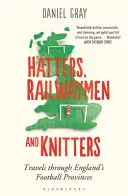 Hatters, Railwaymen and Knitters - Viajes por las provincias futbolísticas de Inglaterra - Hatters, Railwaymen and Knitters - Travels through England's Football Provinces