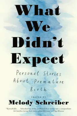 Lo que no esperábamos: Historias personales sobre el nacimiento prematuro - What We Didn't Expect: Personal Stories about Premature Birth