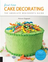 Cómo decorar tartas por primera vez: La Guía del Principiante Absoluto - Aprende Haciendo * Conceptos Básicos Paso a Paso + Proyectos - First Time Cake Decorating: The Absolute Beginner's Guide - Learn by Doing * Step-By-Step Basics + Projects