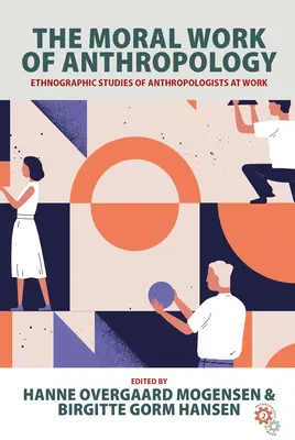 El trabajo moral de la antropología: Estudios etnográficos de antropólogos en el trabajo - The Moral Work of Anthropology: Ethnographic Studies of Anthropologists at Work