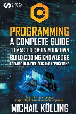 Programación en C#: Una guía completa para dominar C# por tu cuenta. Construye conocimientos de codificación creando proyectos y aplicaciones reales. Transforme y - C# Programming: A complete guide to master C# on your own. Build coding knowledge creating real projects and applications. Transform y