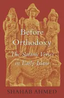 Antes de la ortodoxia: Los versos satánicos en el Islam primitivo - Before Orthodoxy: The Satanic Verses in Early Islam