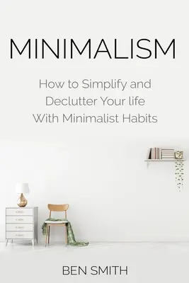 Minimalismo: Cómo simplificar y desordenar tu vida con hábitos minimalistas - Minimalism: How to Simplify and Declutter Your Life with Minimalist Habits