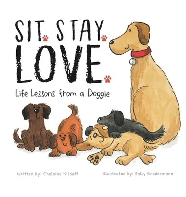 Siéntate. Stay. Love. Lecciones de vida de un perrito - Sit. Stay. Love. Life Lessons from a Doggie