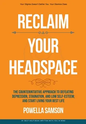 Recupere su espacio mental: El Enfoque Contraintuitivo para Derrotar la Depresión, el Estancamiento y la Baja Autoestima; y Comenzar a Vivir Tu Mejor Vida - Reclaim Your Headspace: The Counterintuitive Approach to Defeating Depression, Stagnation, and Low Self-Esteem; and Start Living Your Best Lif