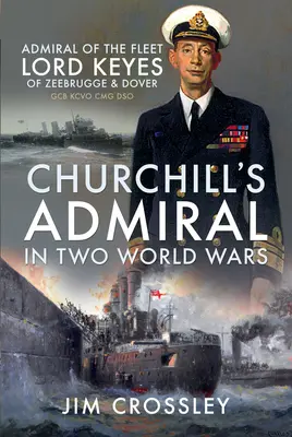 El almirante de Churchill en dos guerras mundiales: El almirante de la flota Lord Keyes de Zeebrugge y Dover Gcb Kcvo Cmg Dso - Churchill's Admiral in Two World Wars: Admiral of the Fleet Lord Keyes of Zeebrugge and Dover Gcb Kcvo Cmg Dso