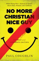 No más buenos chicos cristianos: Cuando ser amable -en lugar de bueno- perjudica a hombres, mujeres y niños - No More Christian Nice Guy: When Being Nice--Instead of Good--Hurts Men, Women, and Children
